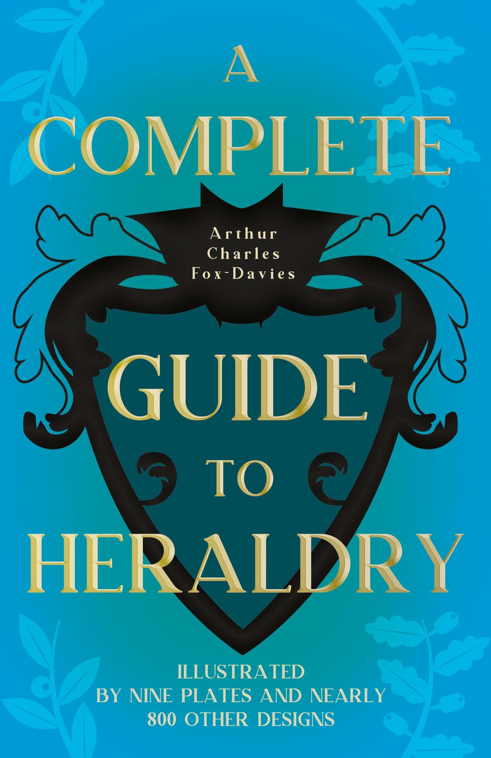 Vorderes Coverbild A Complete Guide to Heraldry - Illustrated by Nine Plates and Nearly 800 other Designs