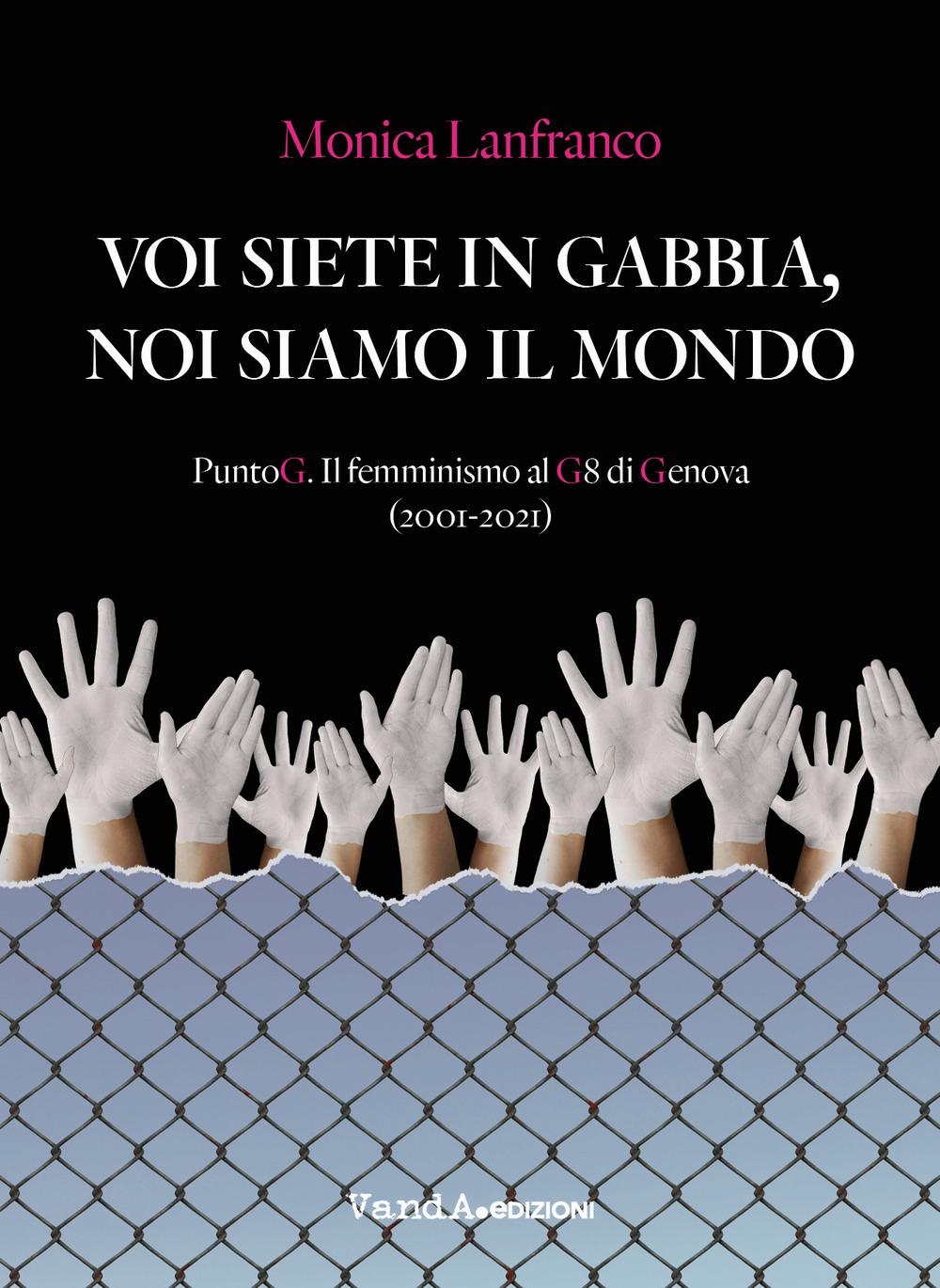Vorderes Coverbild Voi siete in gabbia, noi siamo il mondo. PuntoG. Il femminismo al G8 di Genova (2001-2021)