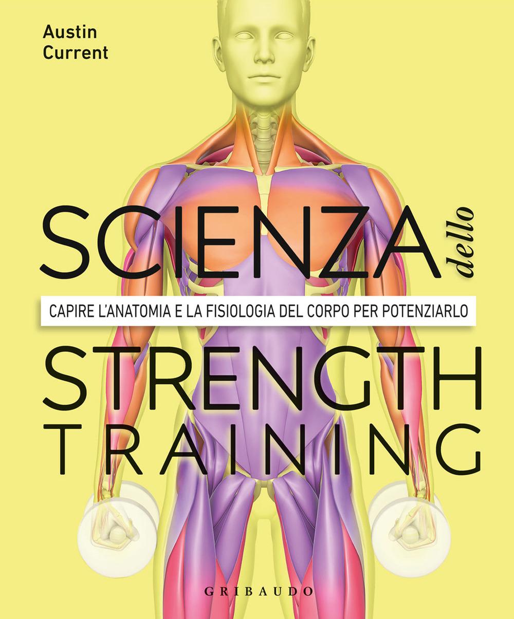 Vorderes Coverbild La scienza dello strenght training. Capire l'anatomia e la fisiologia del corpo per potenziarlo