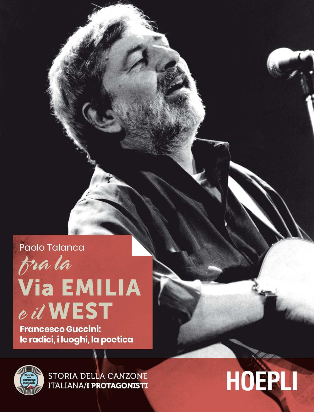 Vorderes Coverbild Fra la Via Emilia e il West. Francesco Guccini: le radici, i luoghi, la poetica