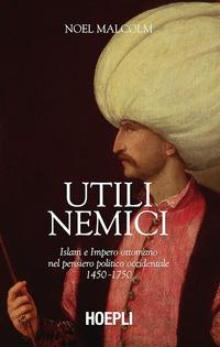 Vorderes Coverbild Utili nemici. Islam e Impero ottomano nel pensiero politico occidentale 1450-1750