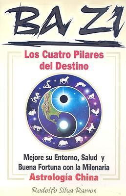 Vorderes Coverbild Ba Zi los Cuatro Pilares del Destino: Mejore Se Entorno, Salud U Buena Fortuna Con la Milenaria Astrologia China