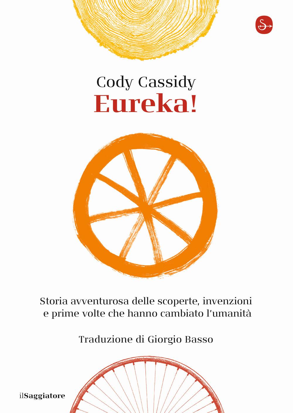 Vorderes Coverbild Eureka! Storia avventurosa delle scoperte, invenzioni e prime volte che hanno cambiato l'umanità