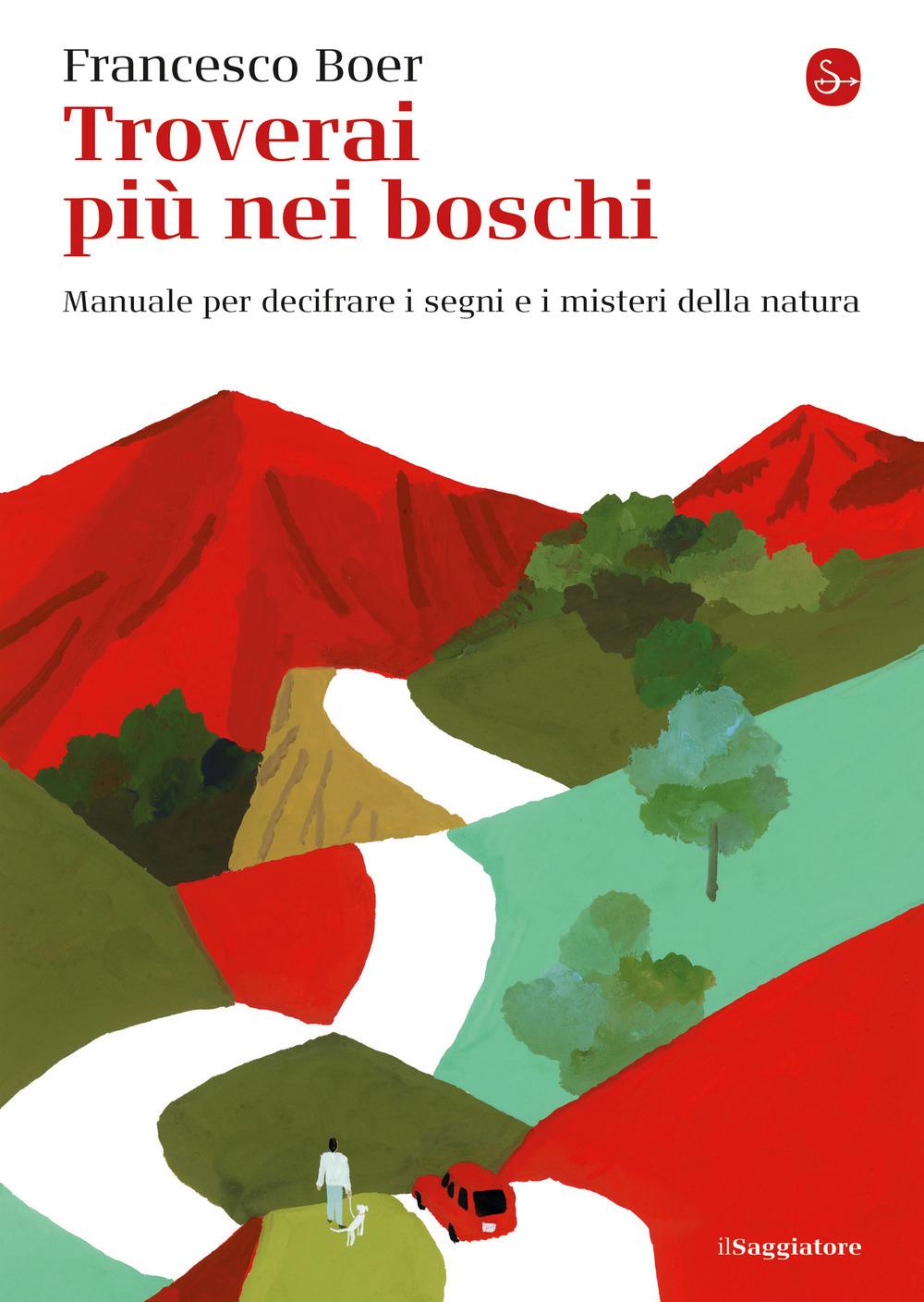 Vorderes Coverbild Troverai più nei boschi. Manuale per decifrare i misteri e i segni della natura