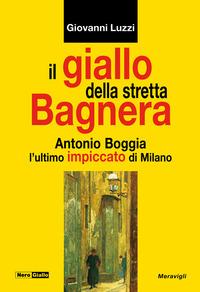 Vorderes Coverbild Il giallo della stretta Bagnera. Antonio Boggia l'ultimo impiccato di Milano
