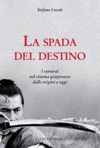 Vorderes Coverbild La spada del destino. I samurai nel cinema giapponese dalle origini a oggi