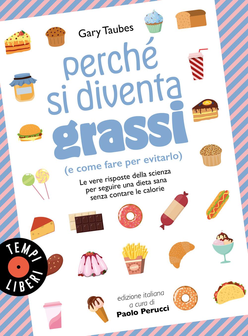 Vorderes Coverbild Perché si diventa grassi (e come fare per evitarlo). Le vere risposte della scienza per seguire una dieta sana senza contare le calorie