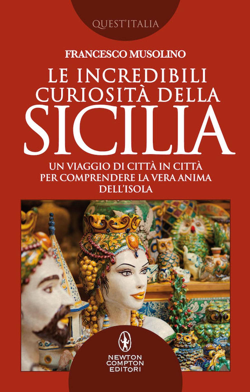 Vorderes Coverbild Le incredibili curiosità della Sicilia. Un viaggio di città in città per comprendere la vera anima dell'isola