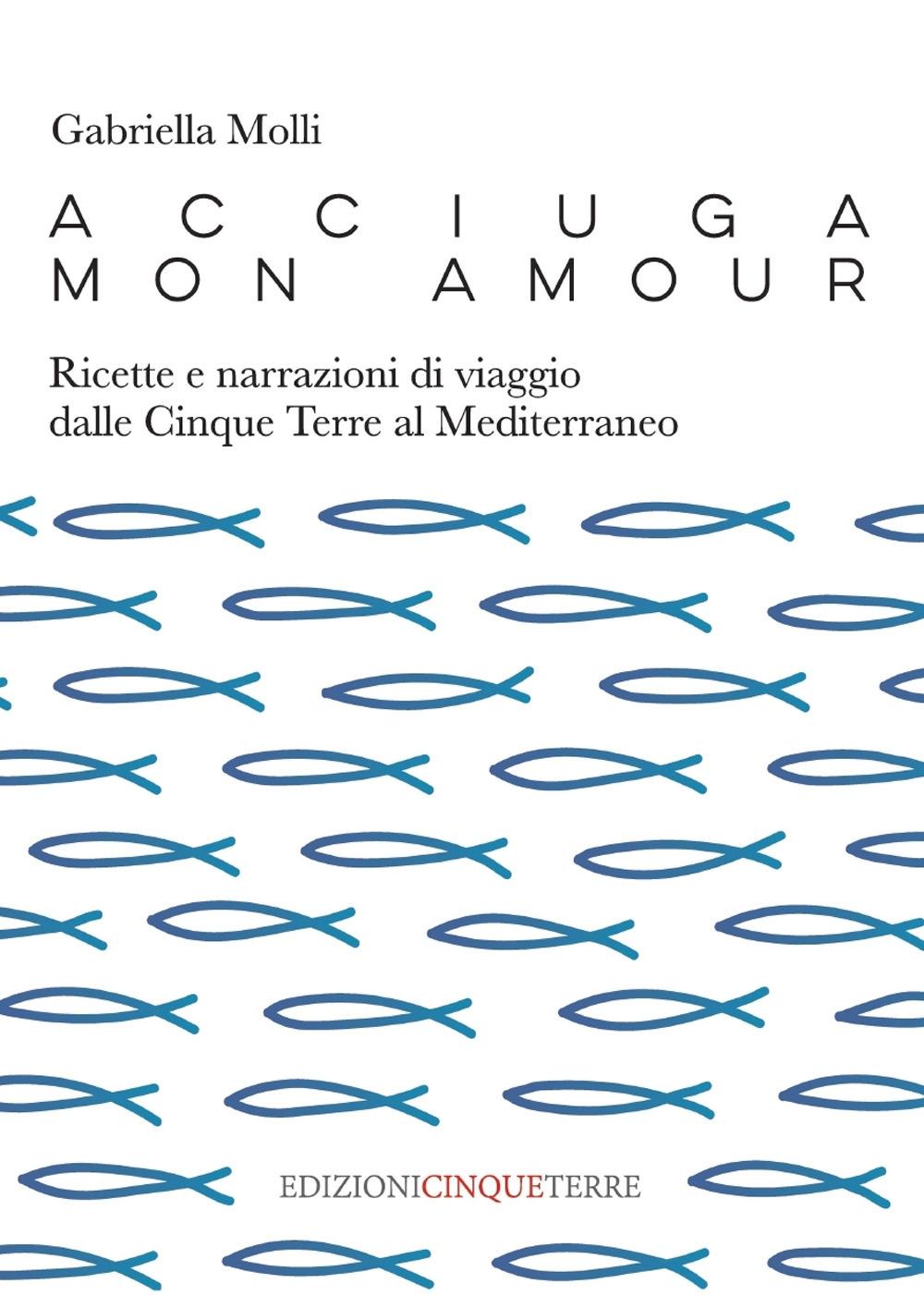 Vorderes Coverbild Acciuga mon amour. Ricette e narrazioni di viaggio dalle Cinque Terre al Mediterraneo