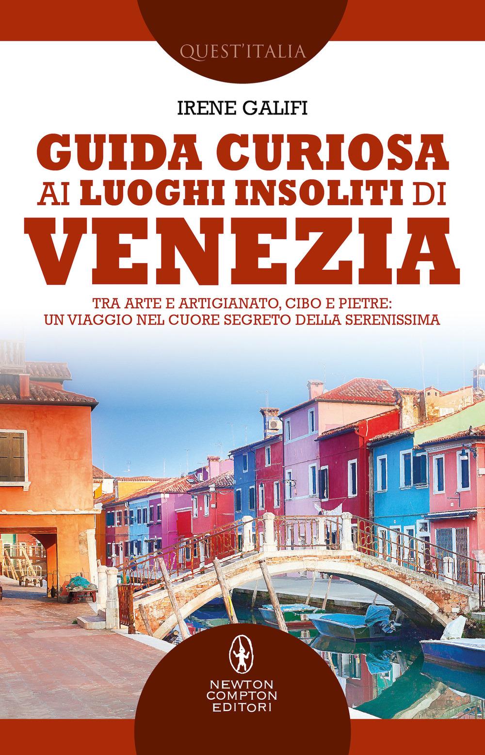 Vorderes Coverbild Guida curiosa ai luoghi insoliti di Venezia. Tra arte e artigianato, cibo e pietre: un viaggio nel cuore segreto della Serenissima
