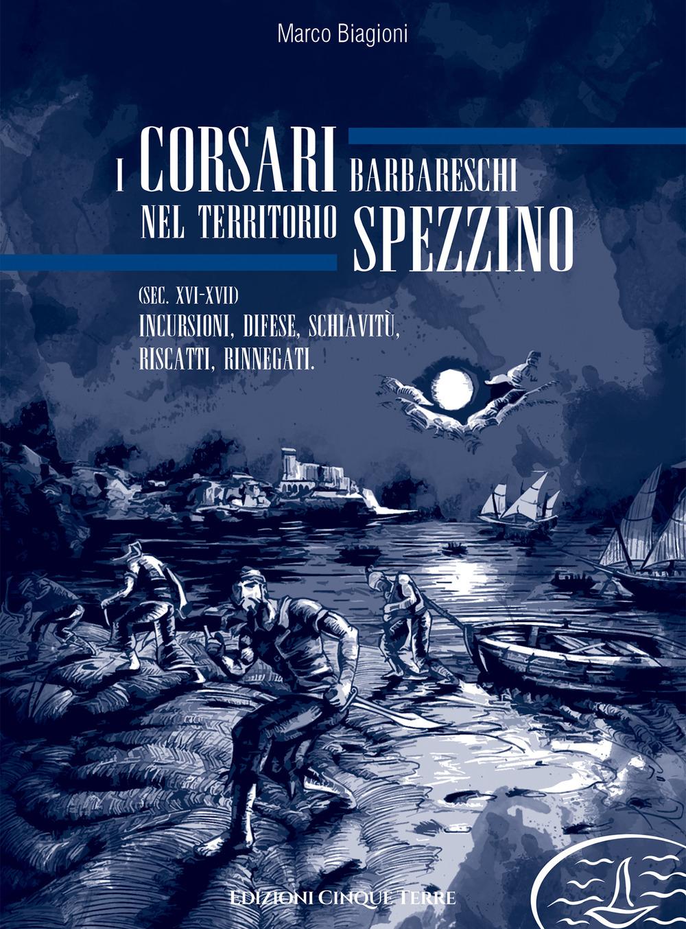 Vorderes Coverbild I corsari barbareschi nel territorio spezzino (sec. XVI-XVII). Incursioni, difese, schiavitù, riscatti, rinnegati
