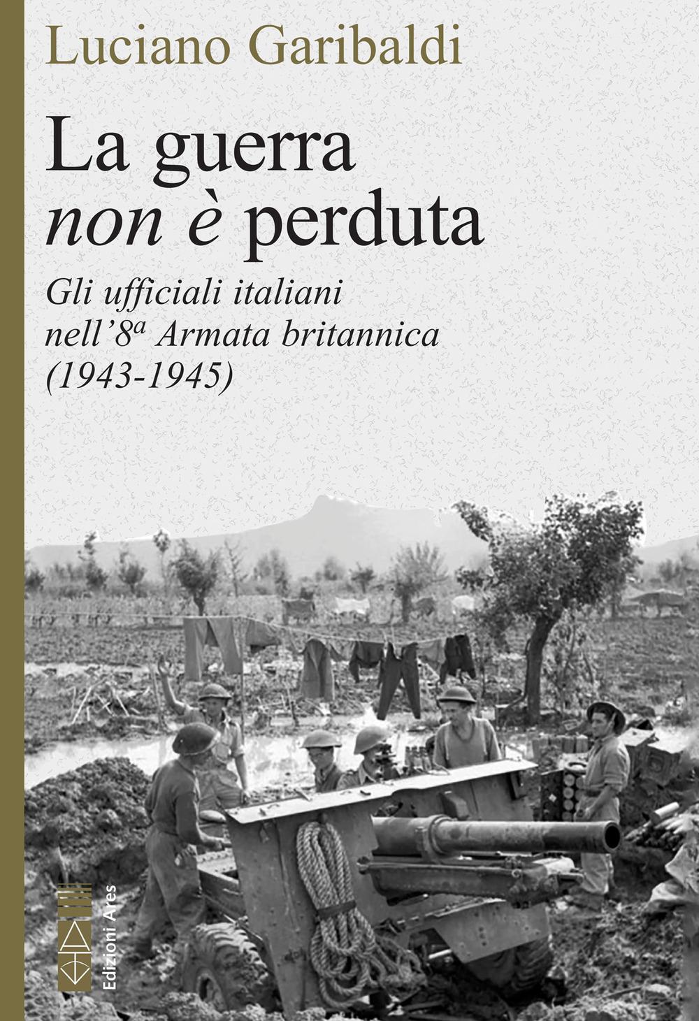Vorderes Coverbild La guerra non è perduta. Gli ufficiali italiani nell'8ª Armata britannica (1943-1945)