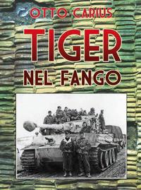 Vorderes Coverbild Tiger nel fango. La vita e i combattimenti del comandante di panzer Otto Carius