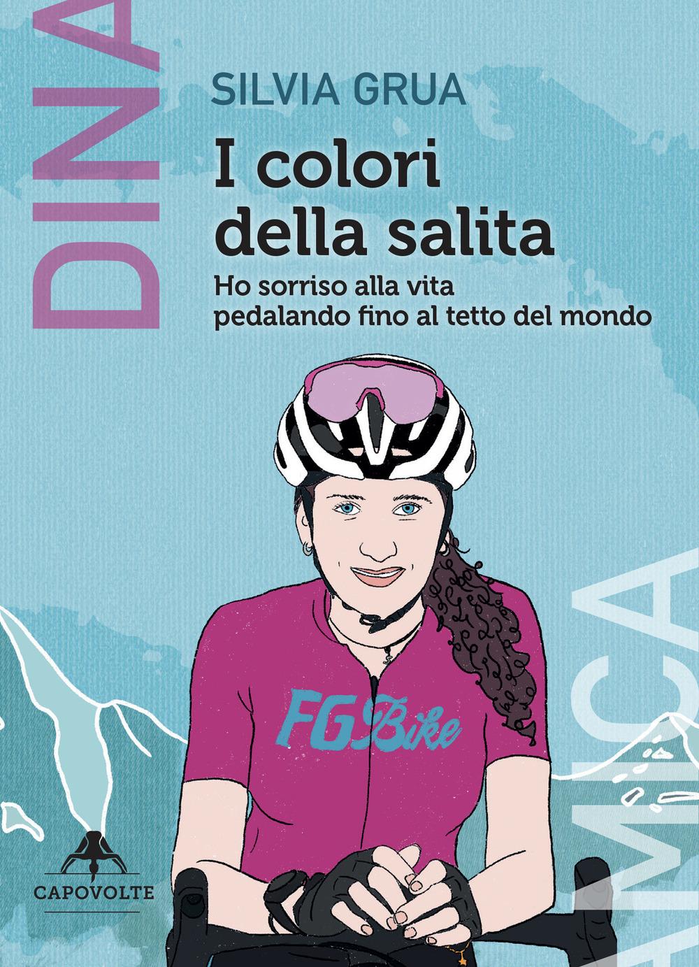 Vorderes Coverbild I colori della salita. Ho sorriso alla vita pedalando fino al tetto del mondo