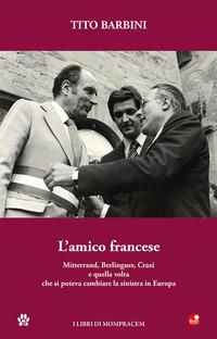 Vorderes Coverbild L' amico francese. Mitterand, Berlinguer, Craxi e quella volta che si poteva cambiare la sinistra in Europa