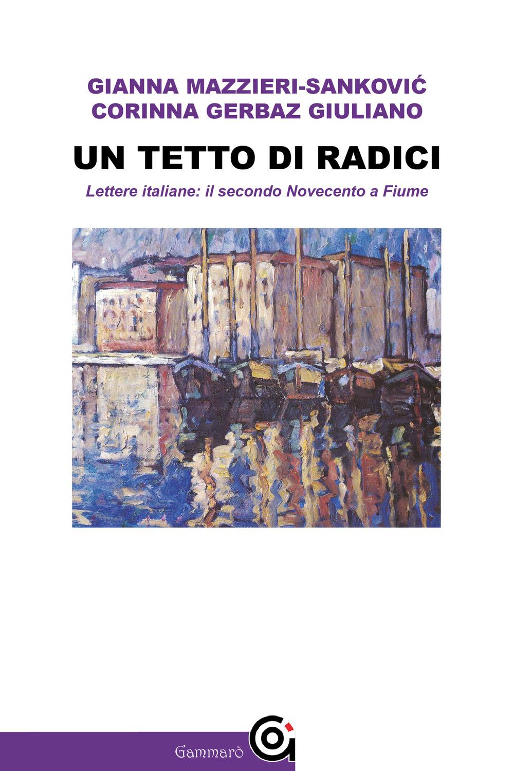 Vorderes Coverbild Un tetto di radici. Lettere italiane: il secondo Novecento a Fiume