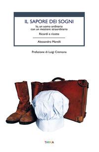 Vorderes Coverbild Il sapore dei sogni. Io, un uomo ordinario con un mestiere straordinario. Ricordi e ricette