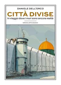 Vorderes Coverbild Città divise. In viaggio dove i muri sono ancora realtà