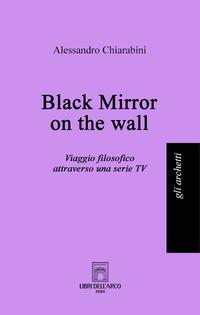 Vorderes Coverbild Black mirror on the wall. Viaggio filosofico attraverso una serie TV