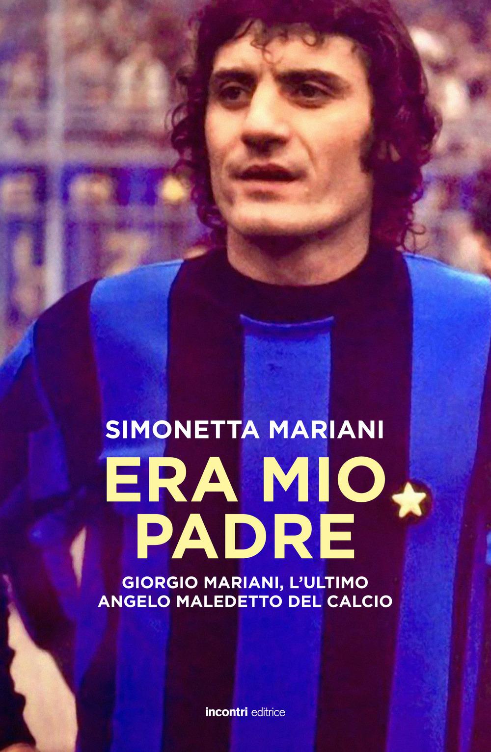 Vorderes Coverbild Era mio padre. Giorgio Mariani, l'ultimo angelo maledetto del calcio