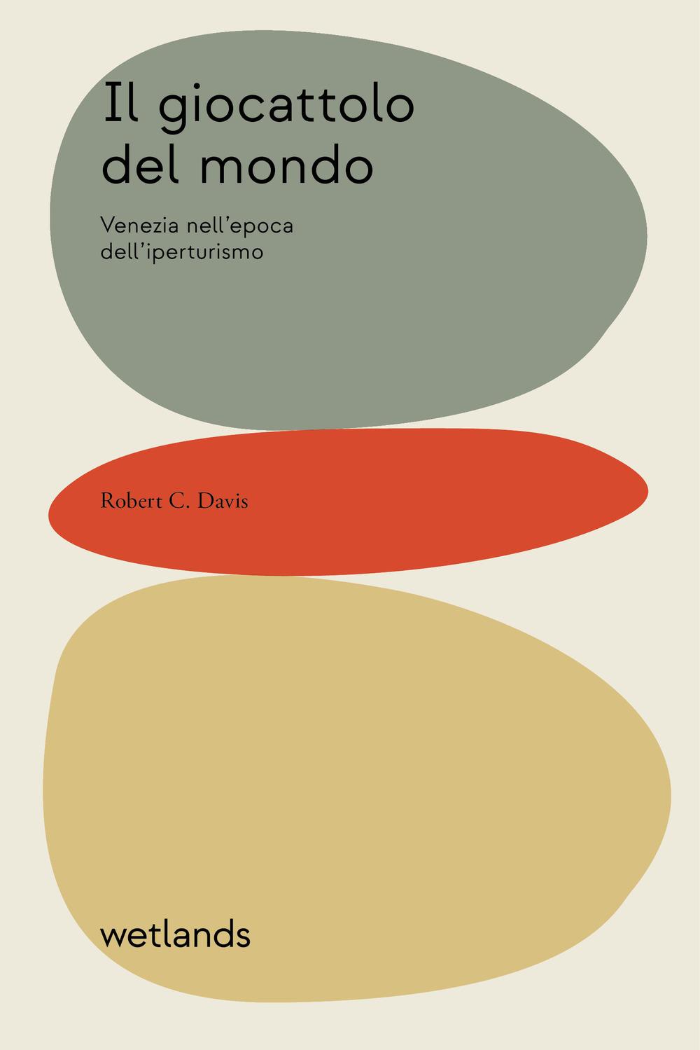 Vorderes Coverbild Il giocattolo del mondo. Venezia nell'epoca dell'iperturismo