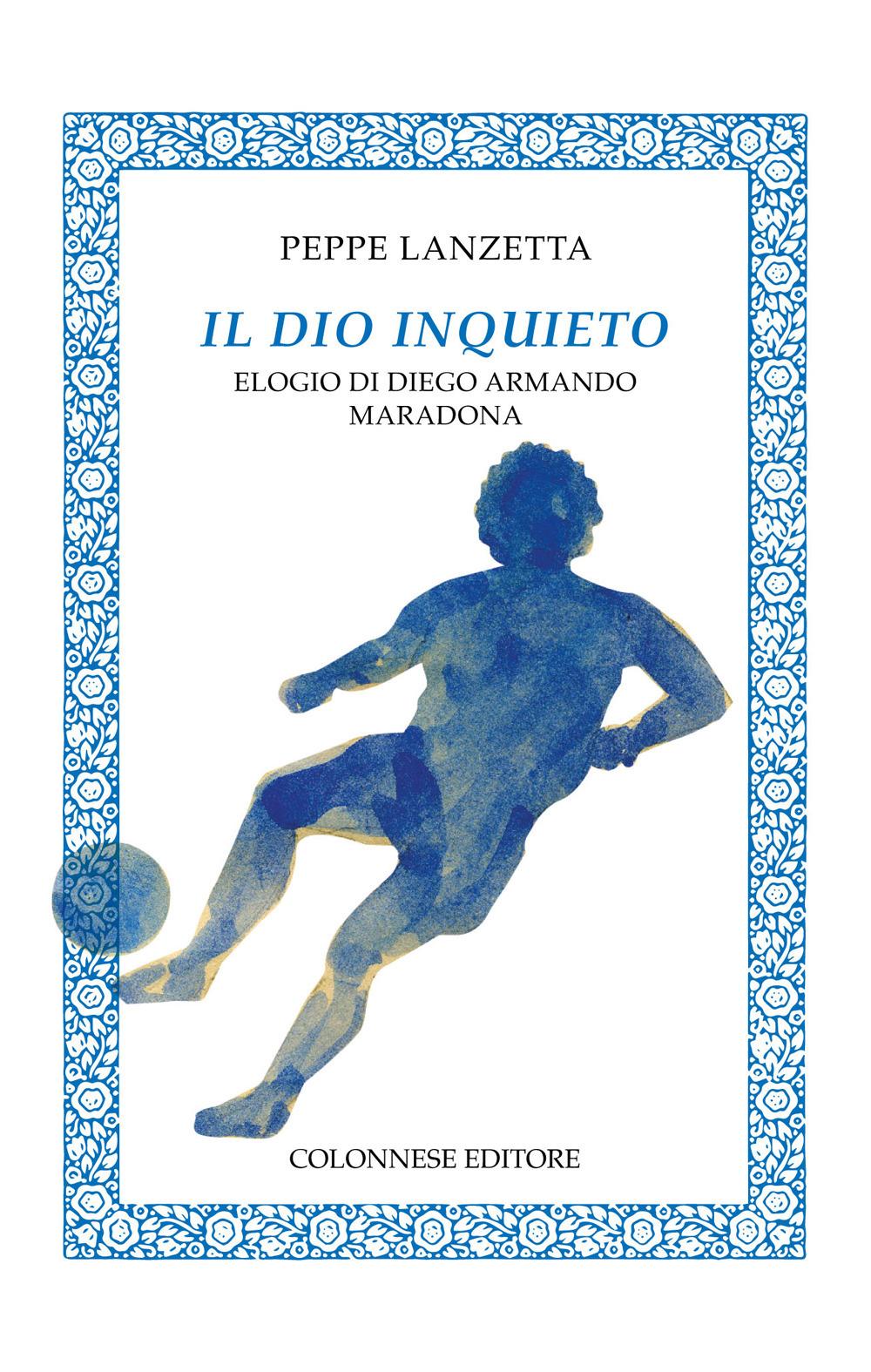 Vorderes Coverbild Il dio inquieto. Elogio di Diego Armando Maradona