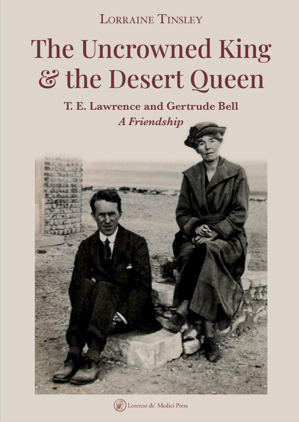 Vorderes Coverbild The Uncrowned king & the desert queen. T. E. Lawrence and Gertrude Bell. A friendship