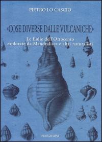 Vorderes Coverbild 'Cose diverse dalle vulcaniche'. Le Eolie dell'Ottocento esplorate da Mandralisca e altri naturalisti