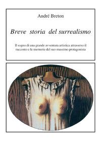 Vorderes Coverbild Breve storia del surrealismo. Il sogno di una grande avventura artistica attraverso il racconto e le memorie del suo massimo protagonista