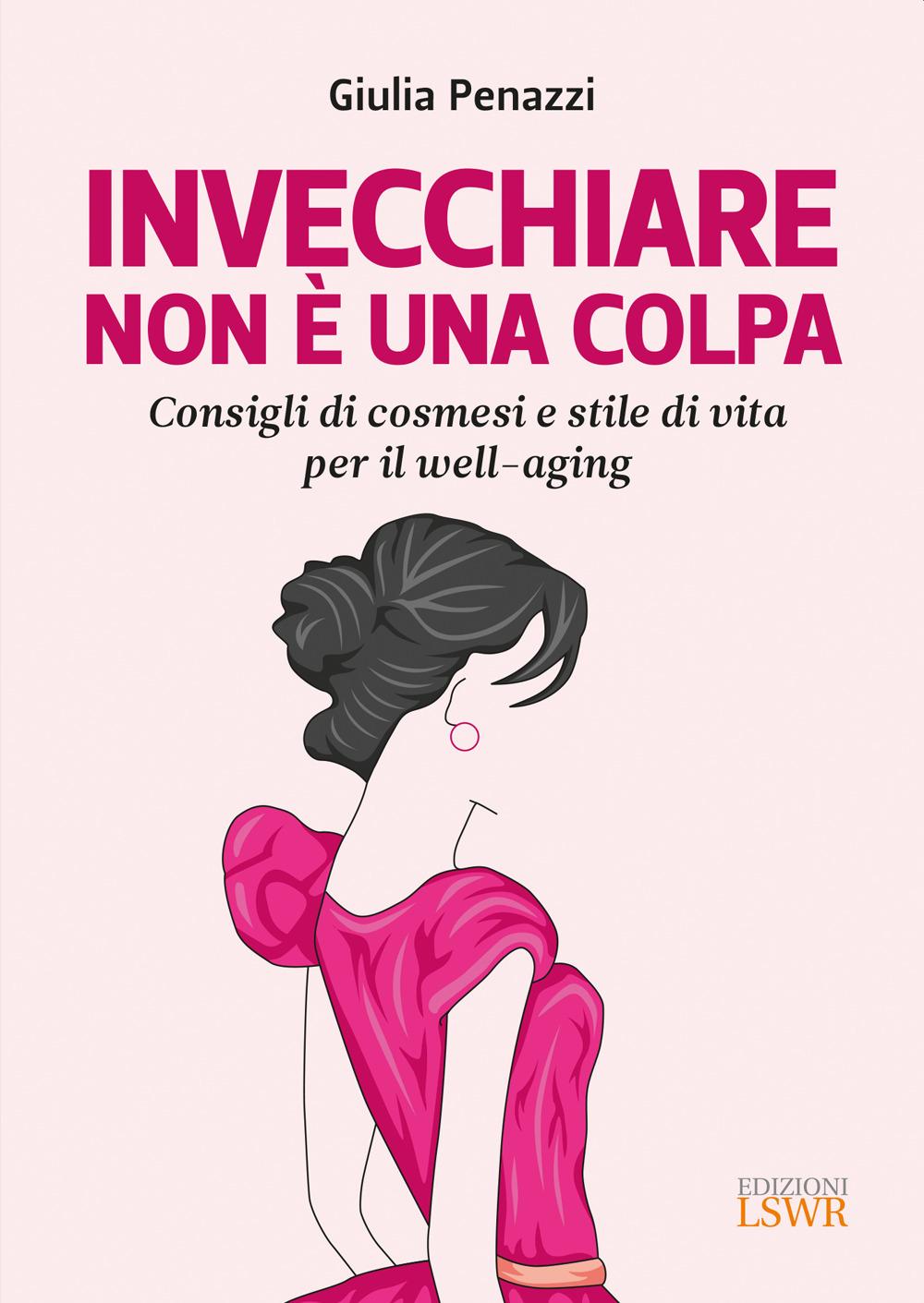 Vorderes Coverbild Invecchiare non è una colpa. Consigli di cosmesi e stile di vita per il well-aging