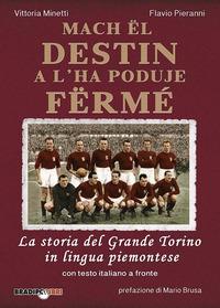 Vorderes Coverbild Mach ël destin a l'ha poduje fërmé. La storia del grande Torino in lingua piemontese. Testo italiano a fronte