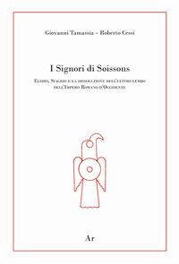 Vorderes Coverbild I signori di Soissons. Egidio, Siagrio e la dissoluzione dell'ultimo lembo dell'Impero Romano D'Occidente