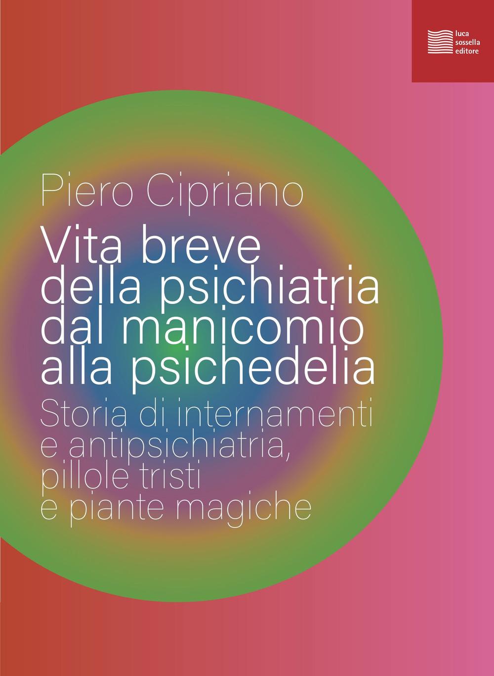Vorderes Coverbild Vita breve della psichiatria dal manicomio alla psichedelia. Storia di internamenti e antipsichiatria, pillole tristi e piante magiche