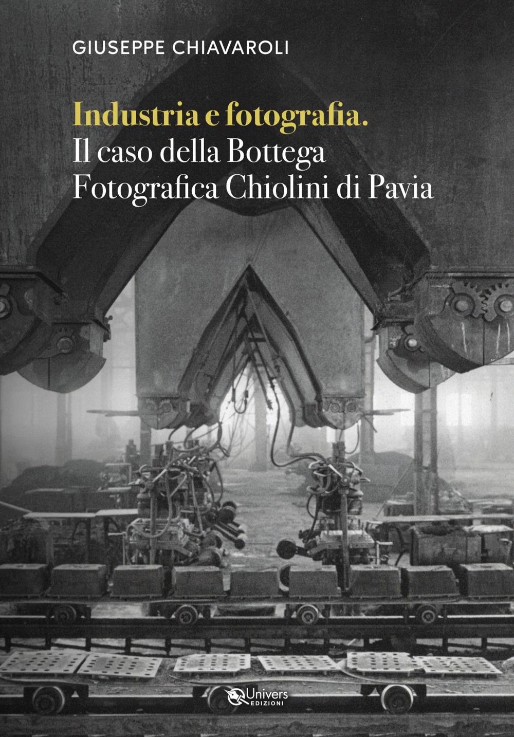 Vorderes Coverbild Industria e fotografia. Il caso della Bottega fotografica Chiolini di Pavia