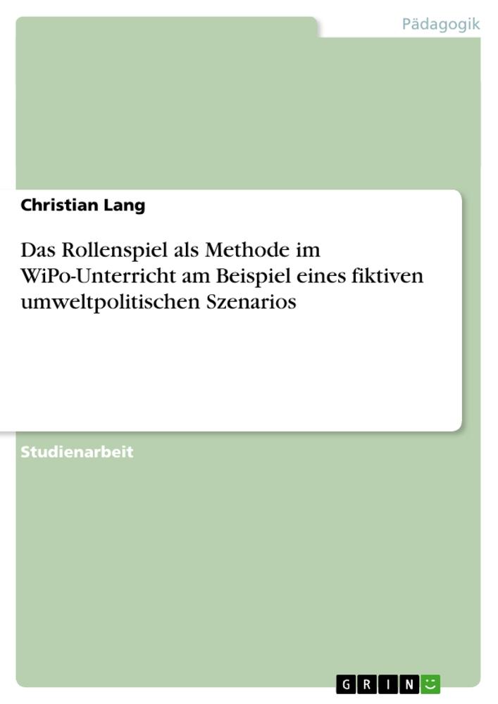 Vorderes Coverbild Das Rollenspiel als Methode im WiPo-Unterricht am Beispiel eines fiktiven umweltpolitischen Szenarios