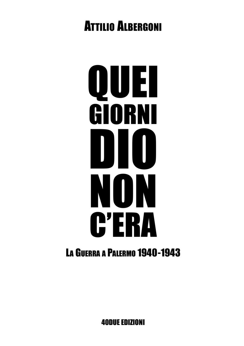 Vorderes Coverbild Quei giorni Dio non c'era. La guerra a Palermo 1940-1943