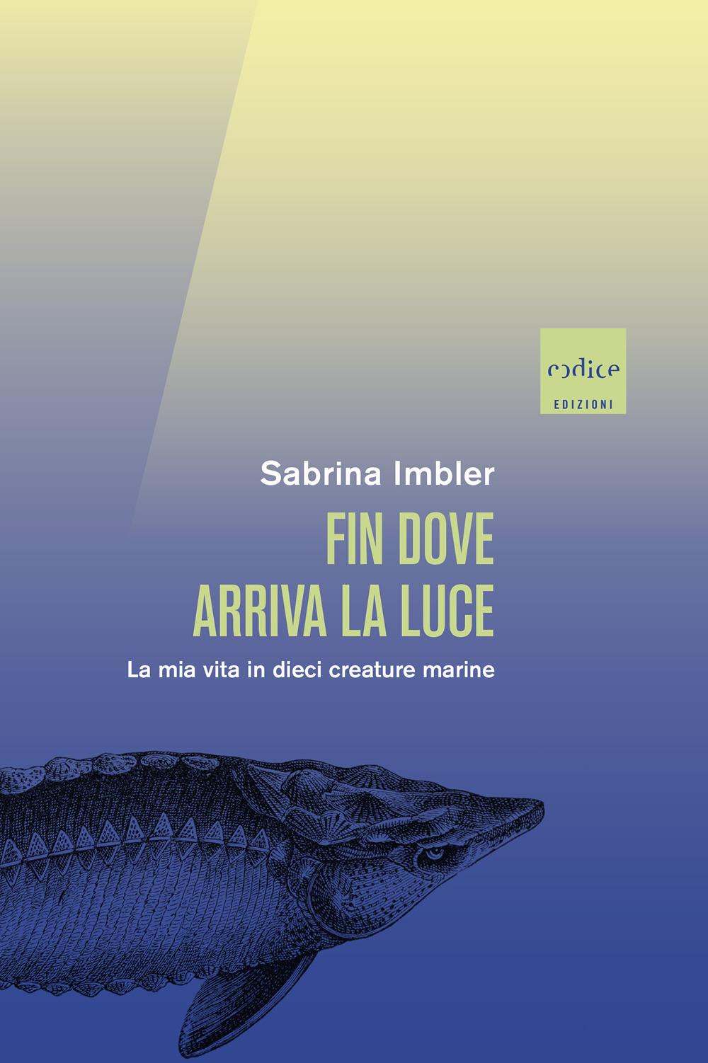 Vorderes Coverbild Fin dove arriva la luce. La mia vita in dieci creature marine