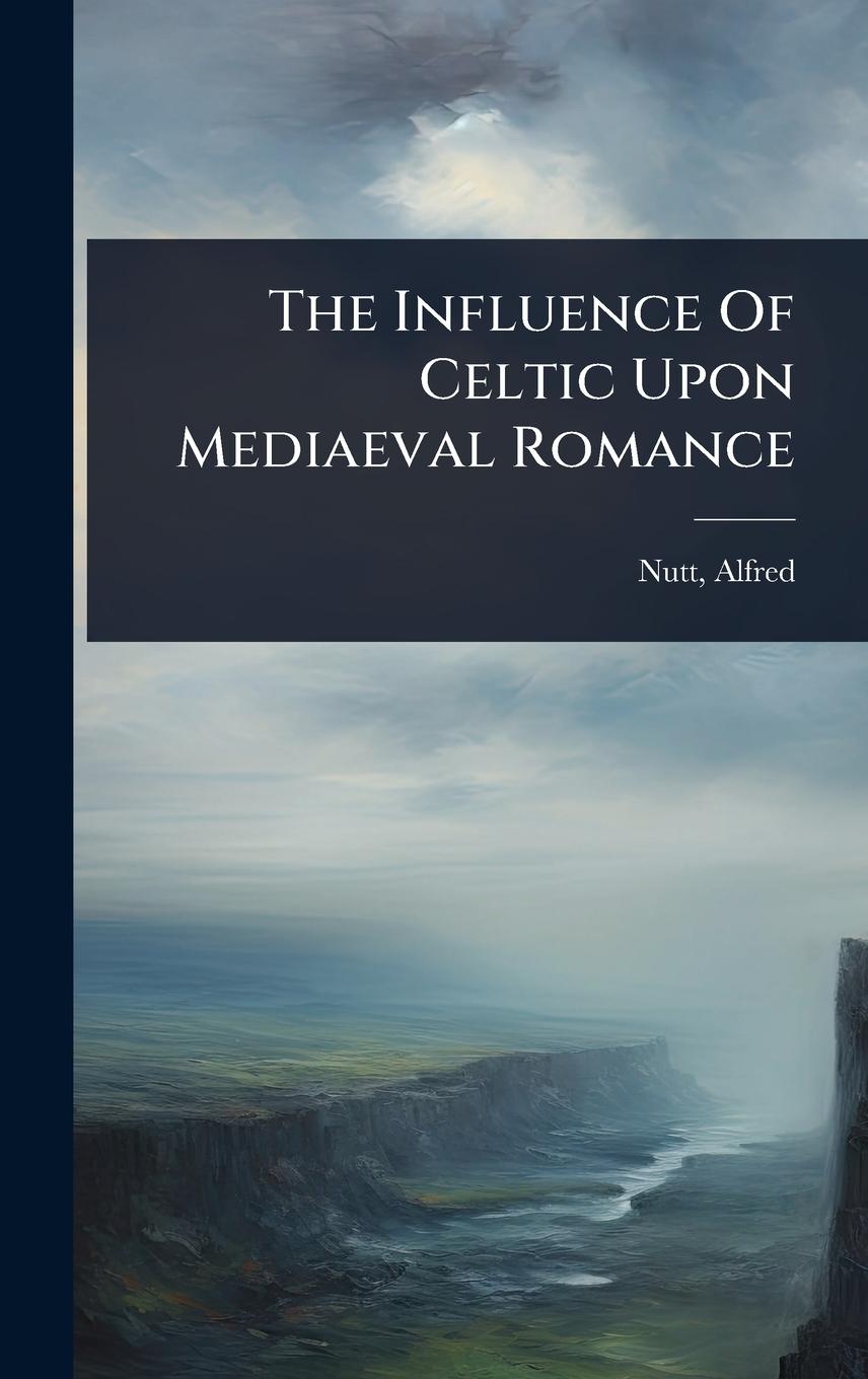 Vorderes Coverbild The Influence Of Celtic Upon Mediaeval Romance