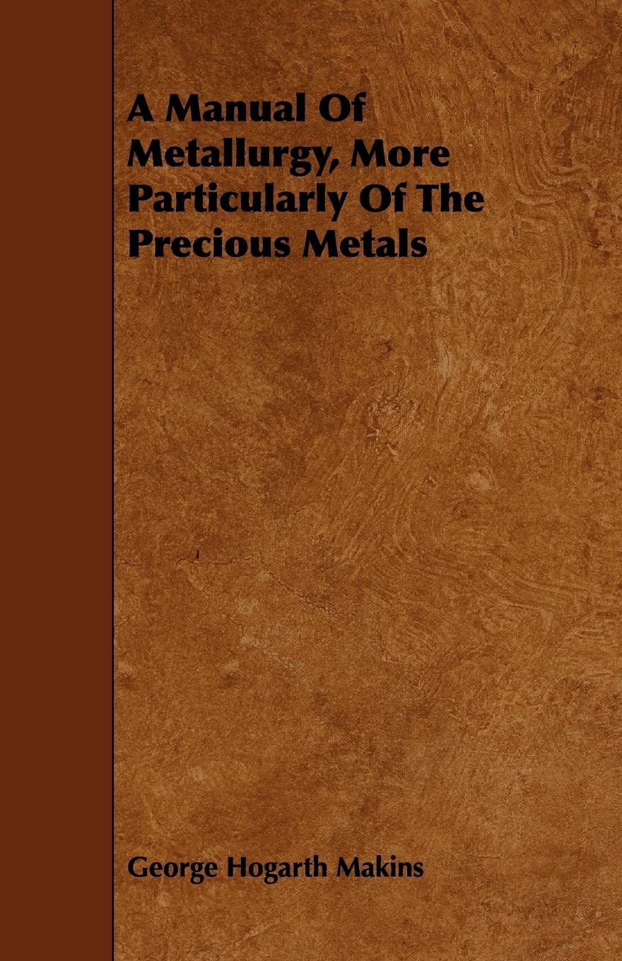 Vorderes Coverbild A Manual Of Metallurgy, More Particularly Of The Precious Metals