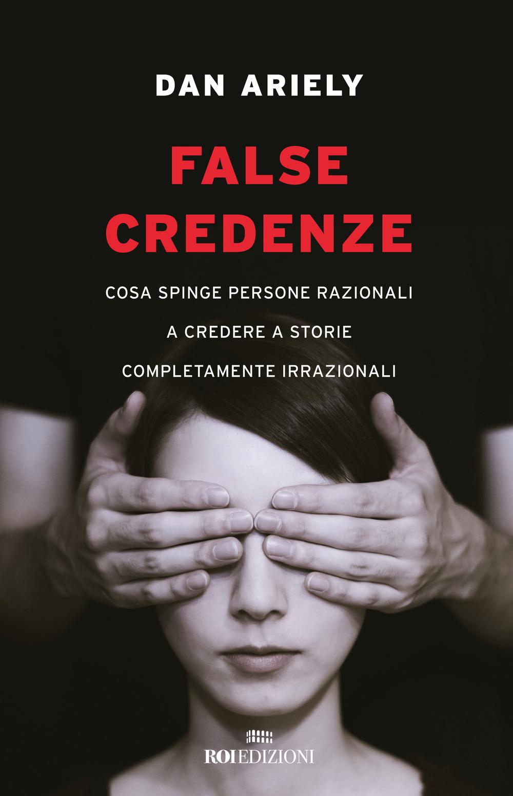 Vorderes Coverbild False credenze. Cosa spinge persone razionali a credere a storie completamente irrazionali