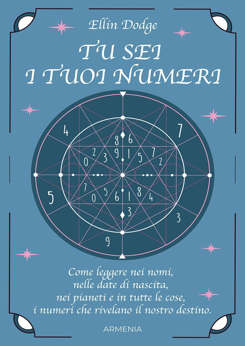 Vorderes Coverbild Tu sei i tuoi numeri. Come leggere nei nomi, nelle date di nascita, nei pianeti, e in tutte le cose, i numeri che rivelano il nostro destino