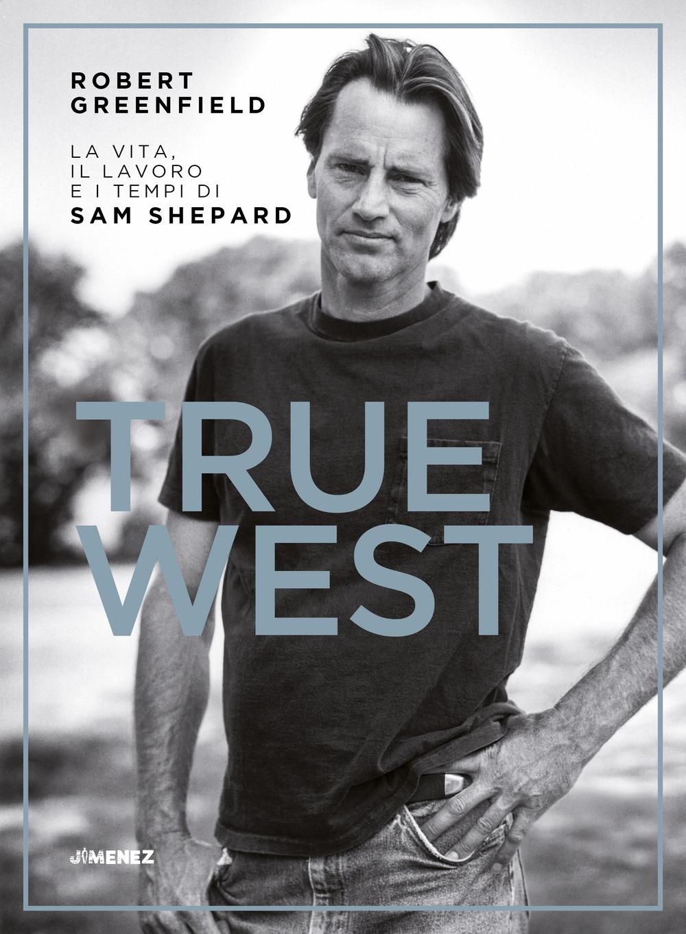 Vorderes Coverbild True West. La vita, il lavoro e i tempi di Sam Shepard