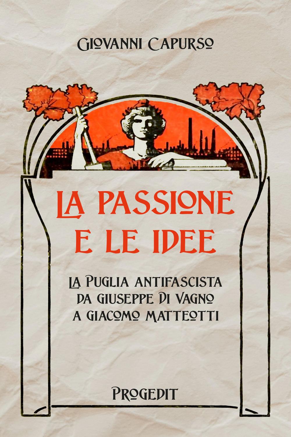Vorderes Coverbild La passione e le idee. La Puglia antifascista da Giuseppe Di Vagno a Giacomo Matteotti