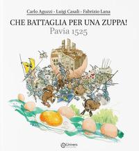 Vorderes Coverbild Che battaglia per una zuppa! Pavia 1525. Dove si parla di storia, cultura, leggende, cucina e poesia di un piatto storico pavese e di tanto altro