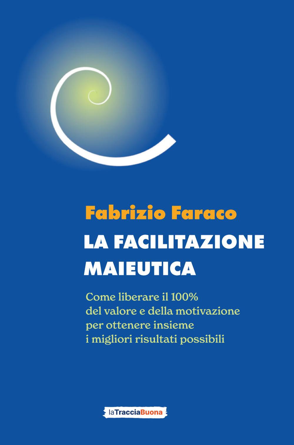 Vorderes Coverbild La facilitazione maieutica. Come liberare il 100% del valore e della motivazione, per ottenere insieme i migliori risultati possibili
