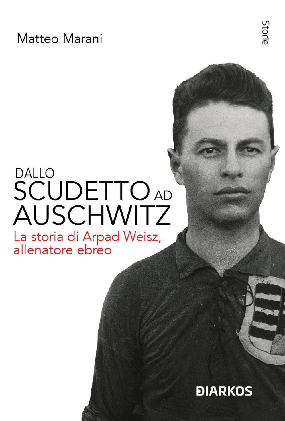 Vorderes Coverbild Dallo scudetto ad Auschwitz. La storia di Arpad Weisz, allenatore ebreo
