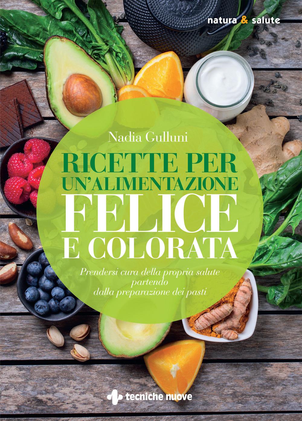 Vorderes Coverbild Ricette per un'alimentazione felice e colorata. Prendersi cura della propria salute partendo dalla preparazione dei pasti