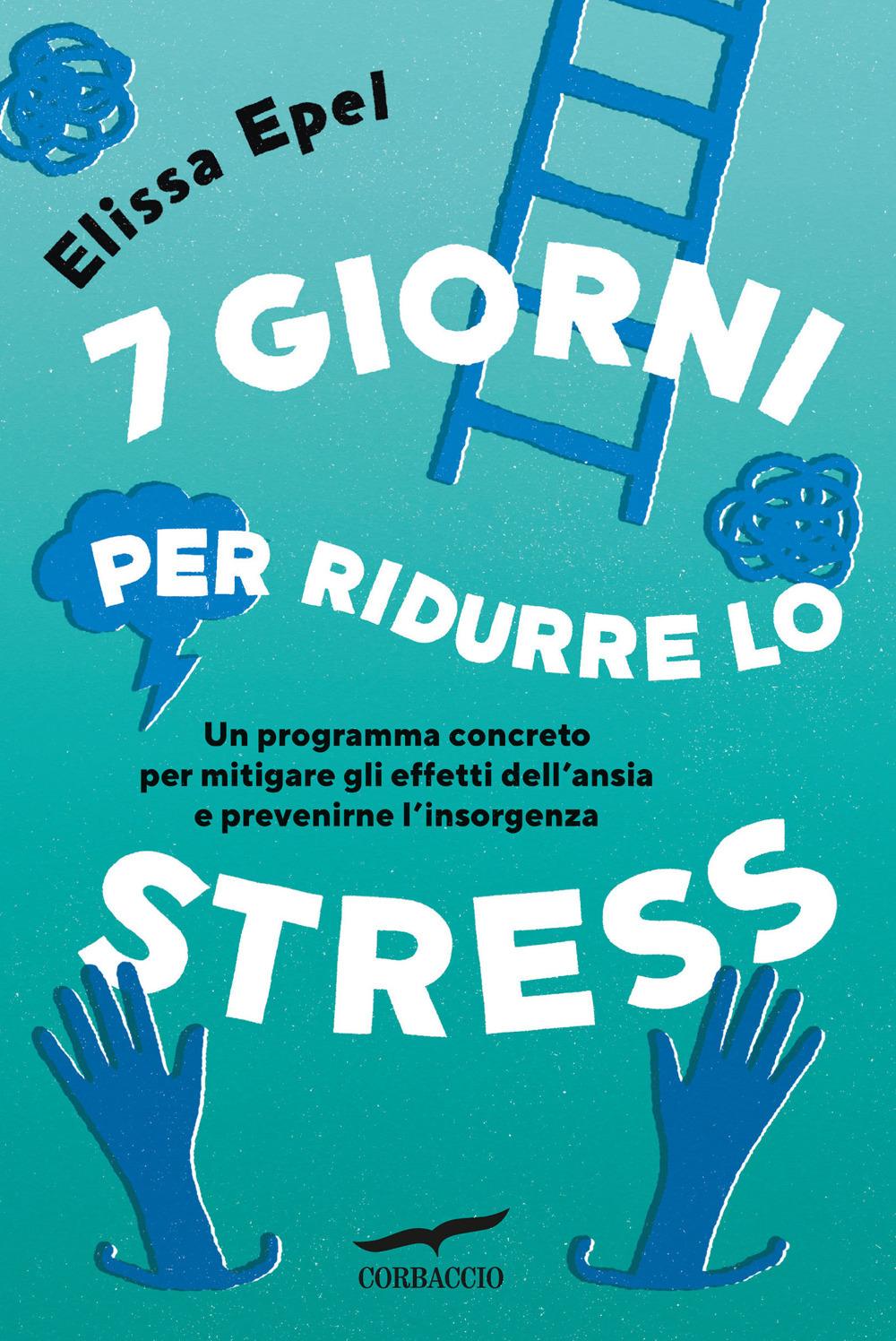 Vorderes Coverbild 7 giorni per ridurre lo stress. Un programma concreto per mitigare gli effetti dell'ansia e prevenirne l'insorgenza