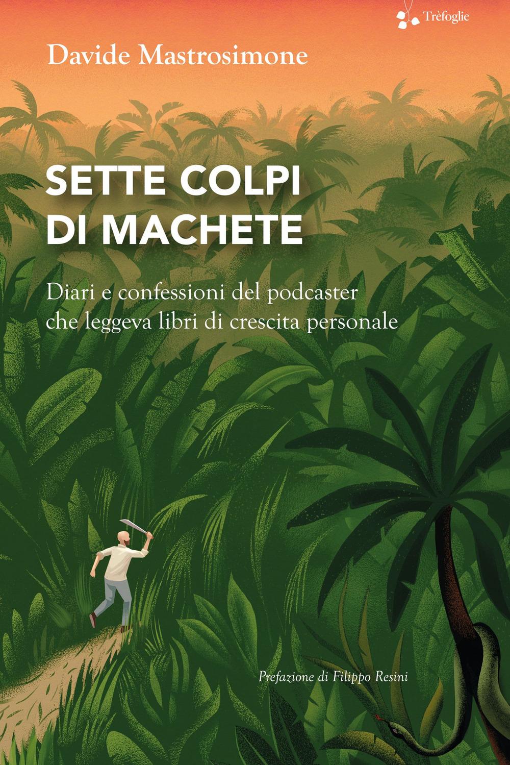 Vorderes Coverbild Sette colpi di machete. Diari e confessioni del podcaster che leggeva libri di crescita personale