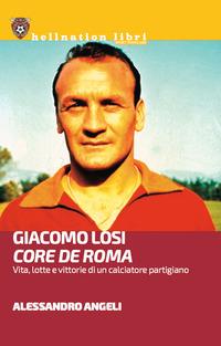 Vorderes Coverbild Giacomo Losi. Core de Roma. Vita, lotte e vittorie di un calciatore partigiano